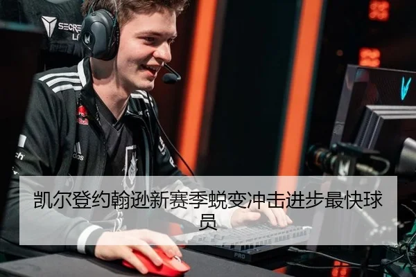 凯尔登约翰逊新赛季蜕变冲击进步最快球员